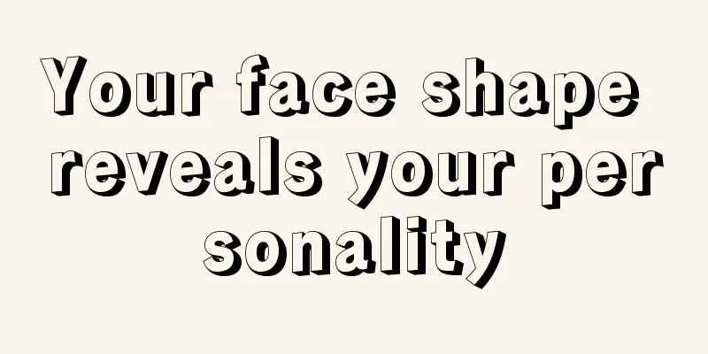 Your face shape reveals your personality