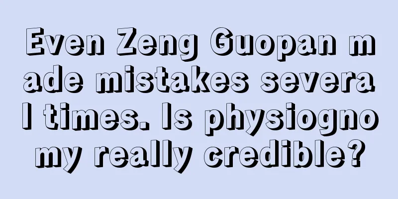 Even Zeng Guopan made mistakes several times. Is physiognomy really credible?