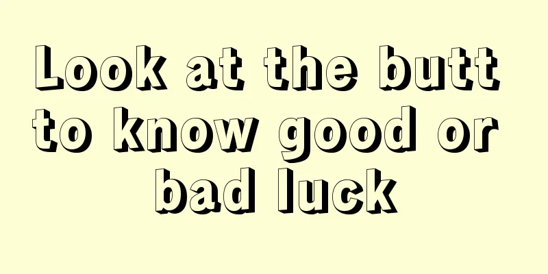 Look at the butt to know good or bad luck