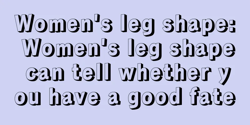 Women's leg shape: Women's leg shape can tell whether you have a good fate