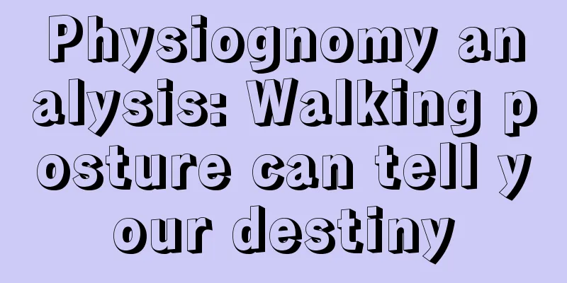 Physiognomy analysis: Walking posture can tell your destiny