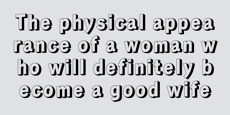 The physical appearance of a woman who will definitely become a good wife