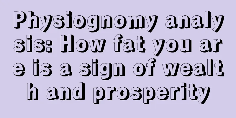 Physiognomy analysis: How fat you are is a sign of wealth and prosperity