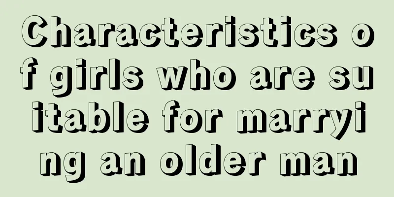 Characteristics of girls who are suitable for marrying an older man