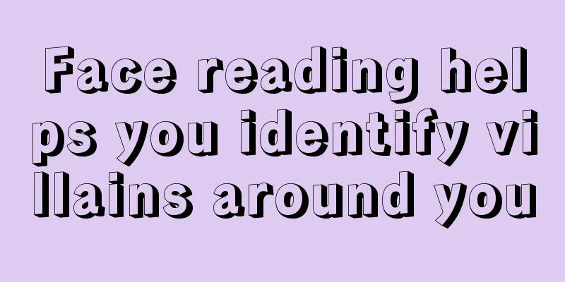 Face reading helps you identify villains around you