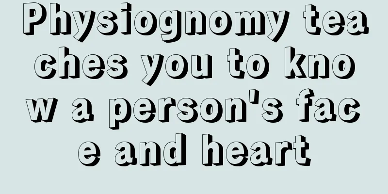 Physiognomy teaches you to know a person's face and heart