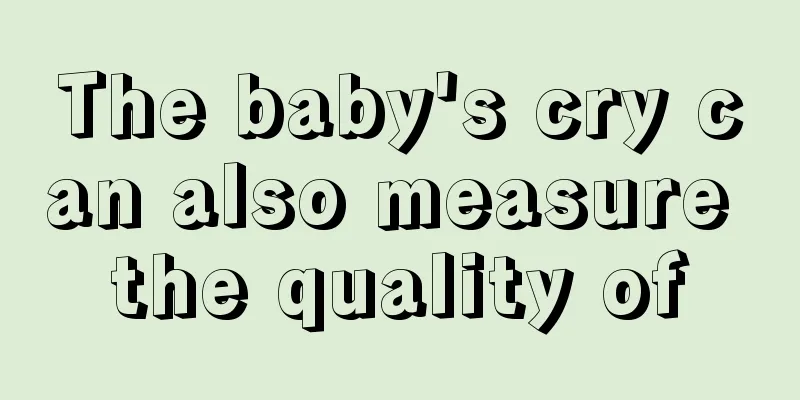 The baby's cry can also measure the quality of