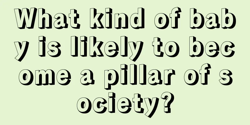 What kind of baby is likely to become a pillar of society?