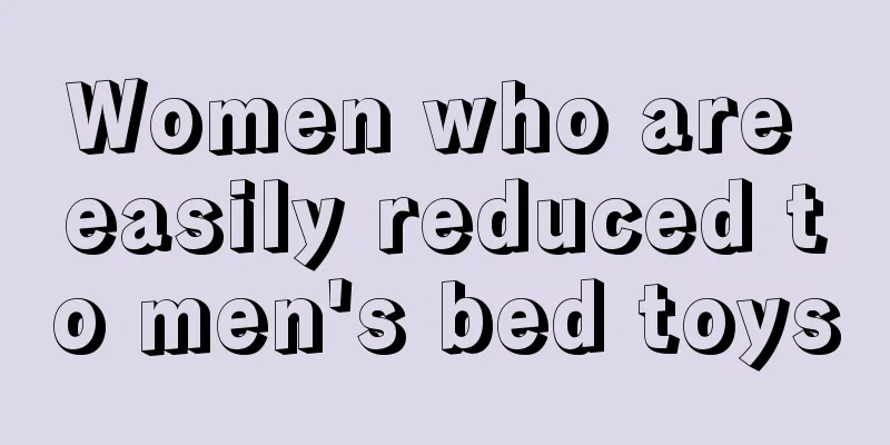 Women who are easily reduced to men's bed toys