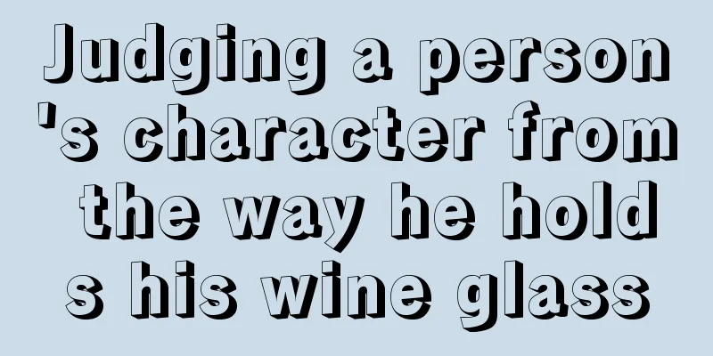 Judging a person's character from the way he holds his wine glass