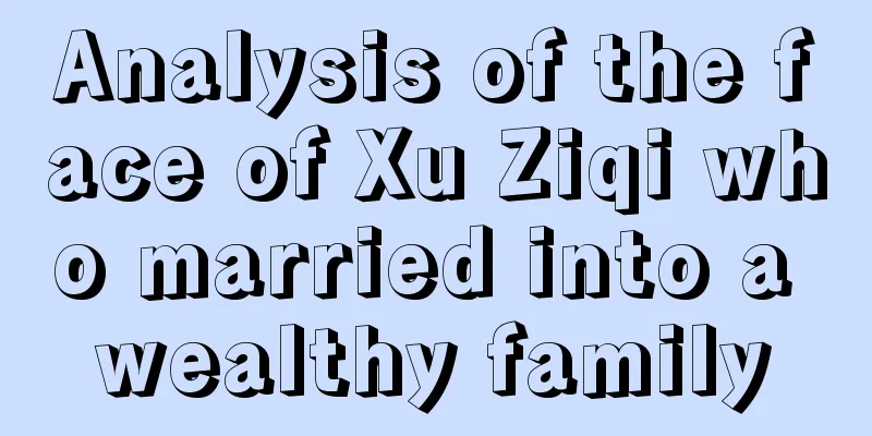 Analysis of the face of Xu Ziqi who married into a wealthy family