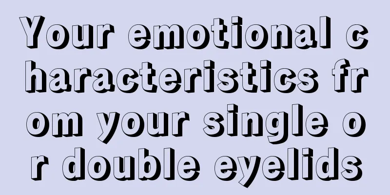 Your emotional characteristics from your single or double eyelids