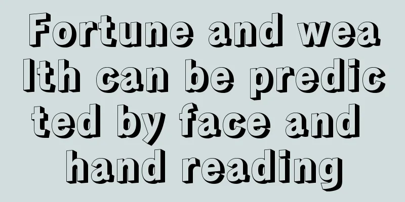 Fortune and wealth can be predicted by face and hand reading