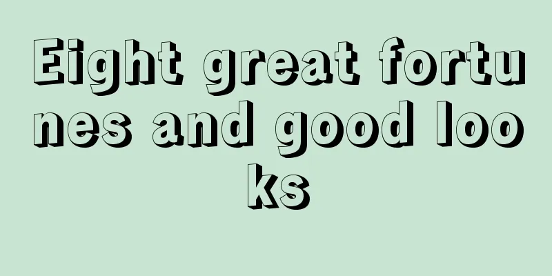 Eight great fortunes and good looks