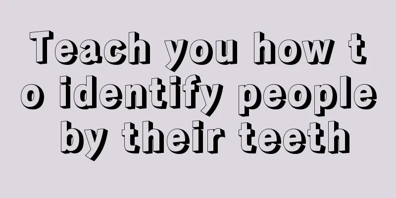 Teach you how to identify people by their teeth