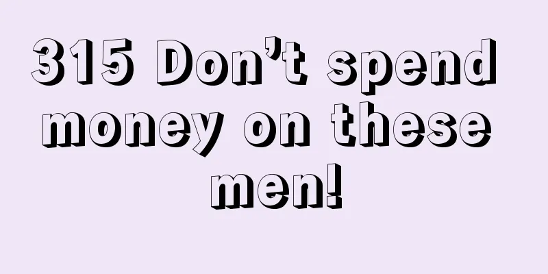315 Don’t spend money on these men!
