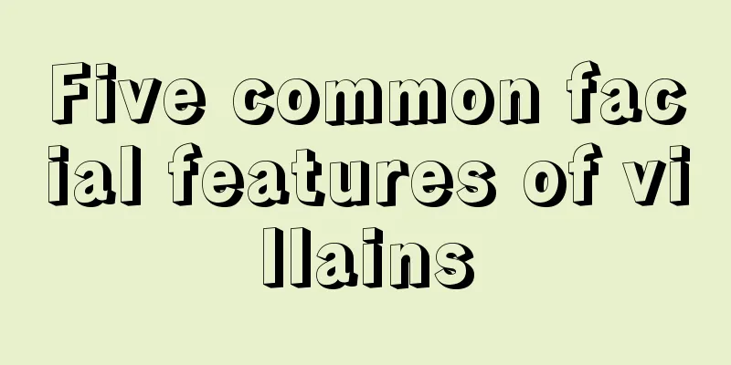 Five common facial features of villains