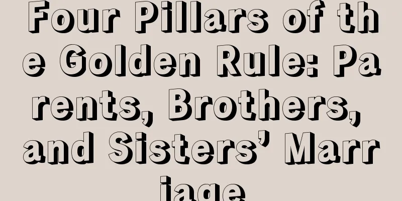 Four Pillars of the Golden Rule: Parents, Brothers, and Sisters’ Marriage