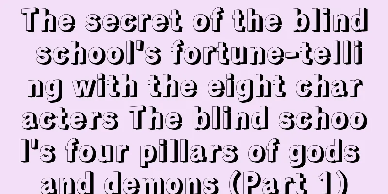 The secret of the blind school's fortune-telling with the eight characters The blind school's four pillars of gods and demons (Part 1)