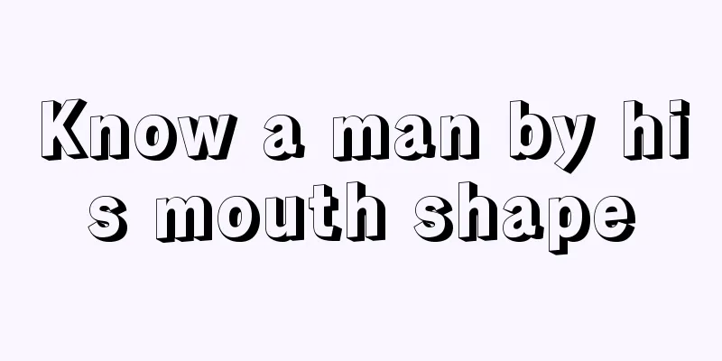 Know a man by his mouth shape