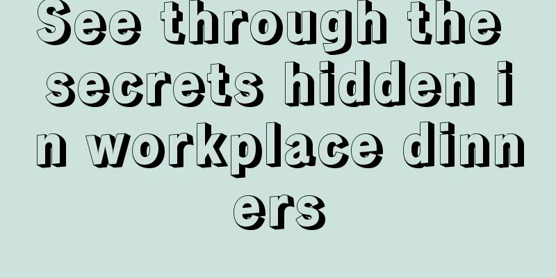 See through the secrets hidden in workplace dinners