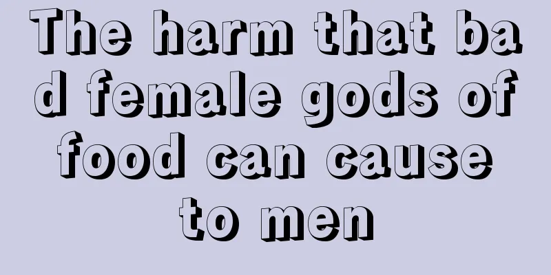 The harm that bad female gods of food can cause to men