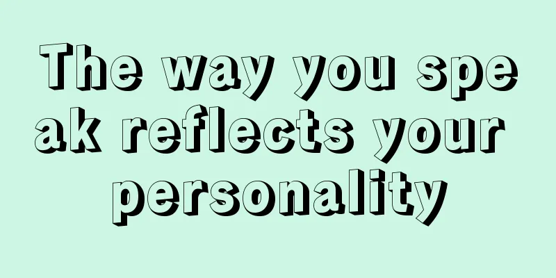 The way you speak reflects your personality