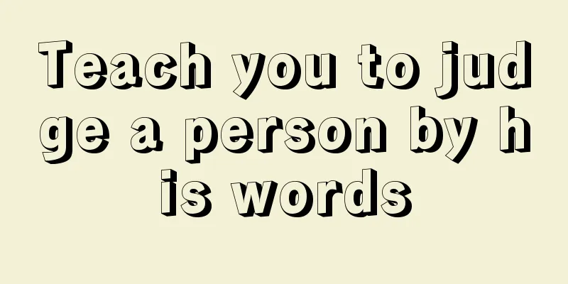 Teach you to judge a person by his words