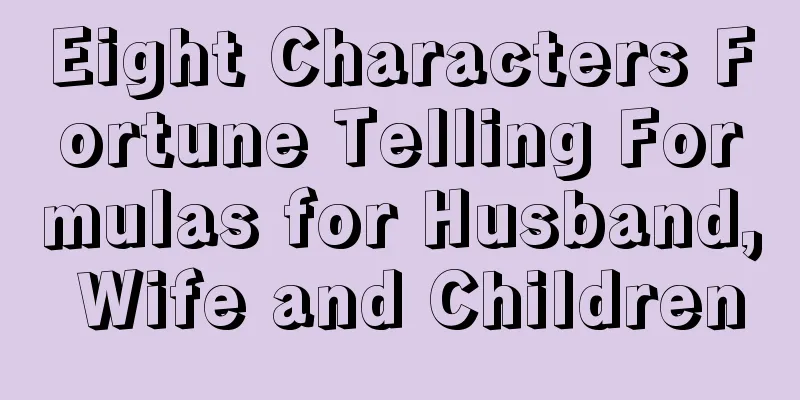 Eight Characters Fortune Telling Formulas for Husband, Wife and Children