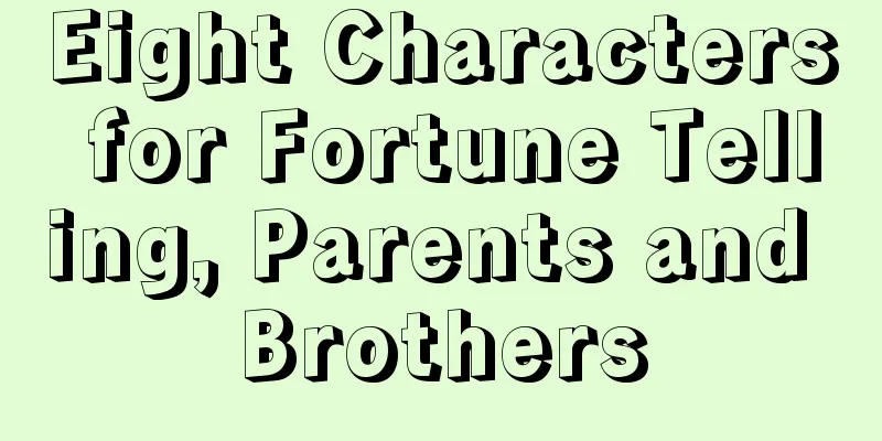 Eight Characters for Fortune Telling, Parents and Brothers