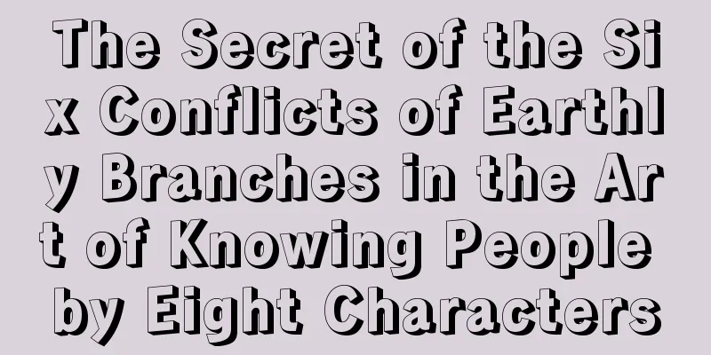 The Secret of the Six Conflicts of Earthly Branches in the Art of Knowing People by Eight Characters