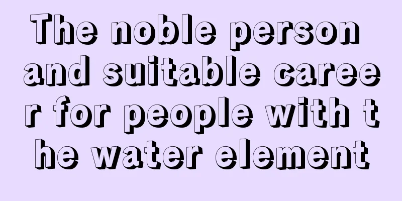 The noble person and suitable career for people with the water element