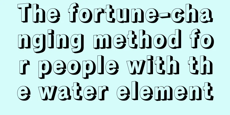 The fortune-changing method for people with the water element