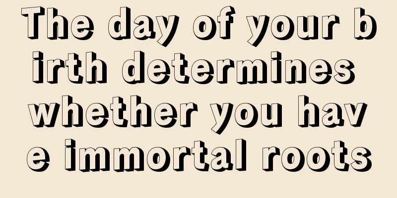 The day of your birth determines whether you have immortal roots