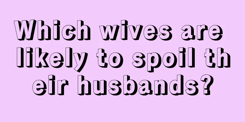 Which wives are likely to spoil their husbands?