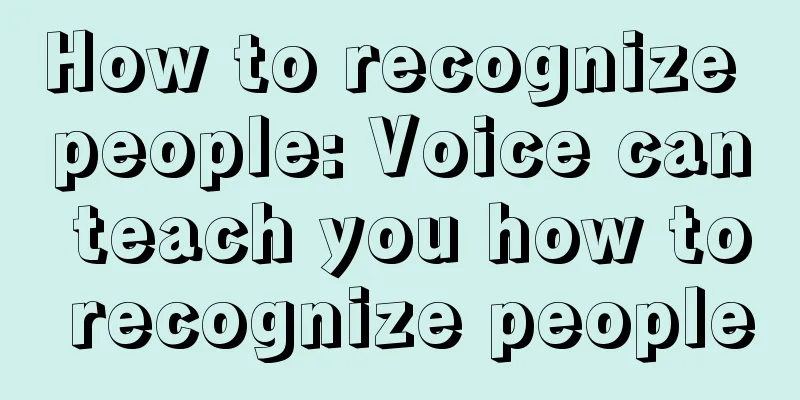 How to recognize people: Voice can teach you how to recognize people