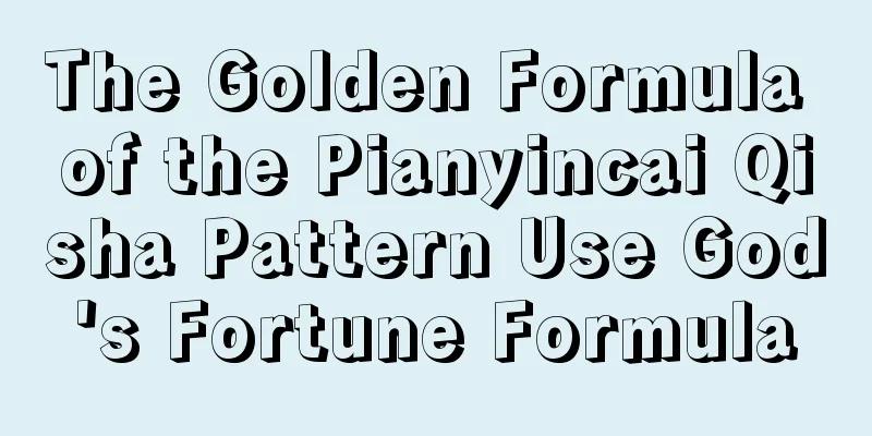 The Golden Formula of the Pianyincai Qisha Pattern Use God's Fortune Formula