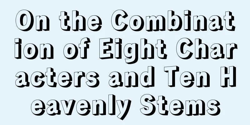 On the Combination of Eight Characters and Ten Heavenly Stems