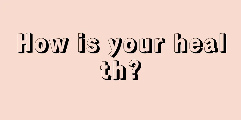 How is your health?