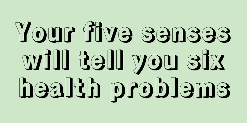 Your five senses will tell you six health problems