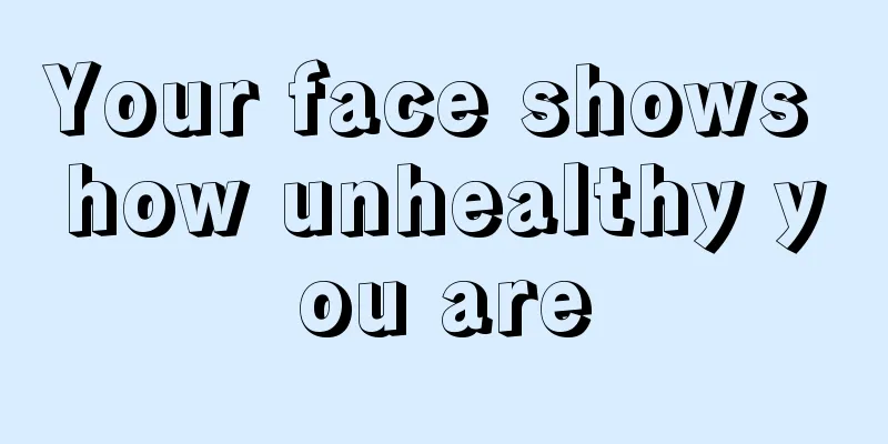 Your face shows how unhealthy you are