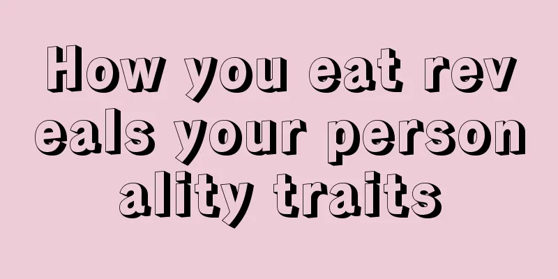 How you eat reveals your personality traits