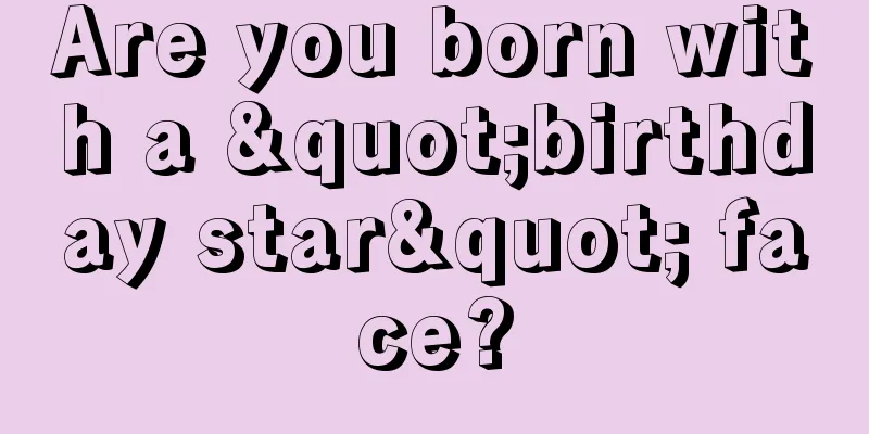 Are you born with a "birthday star" face?
