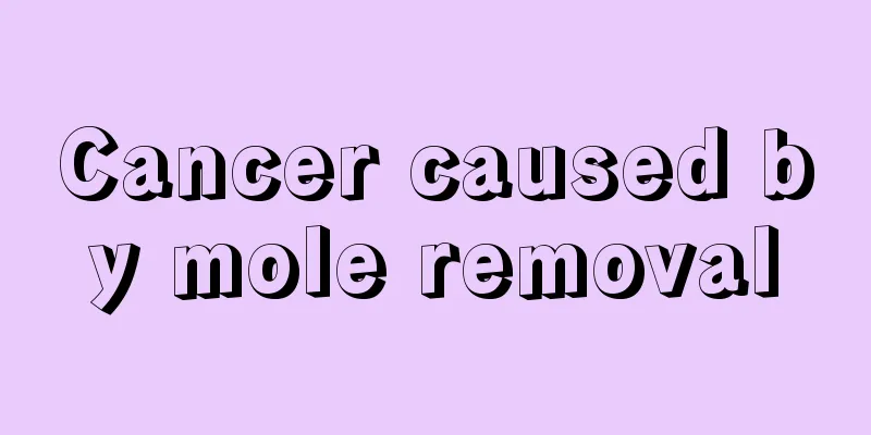 Cancer caused by mole removal