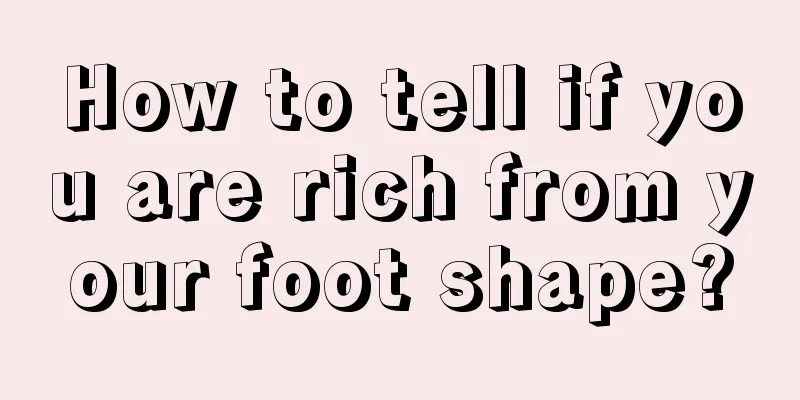 How to tell if you are rich from your foot shape?