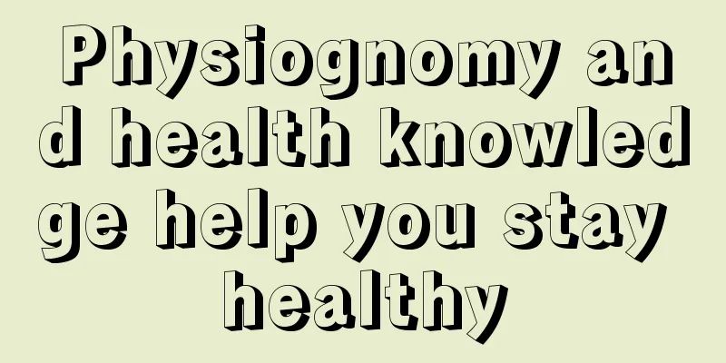 Physiognomy and health knowledge help you stay healthy