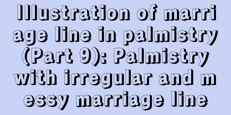 Illustration of marriage line in palmistry (Part 9): Palmistry with irregular and messy marriage line