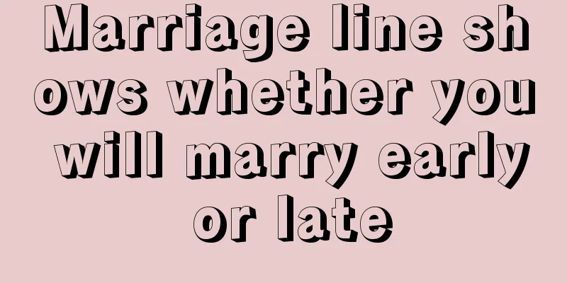 Marriage line shows whether you will marry early or late