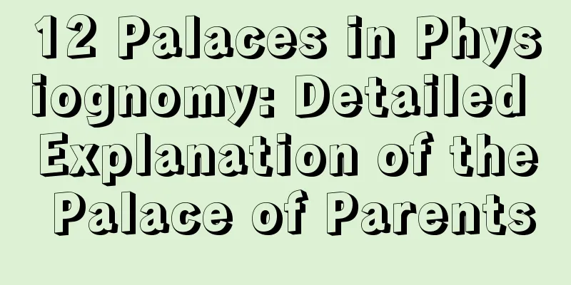 12 Palaces in Physiognomy: Detailed Explanation of the Palace of Parents