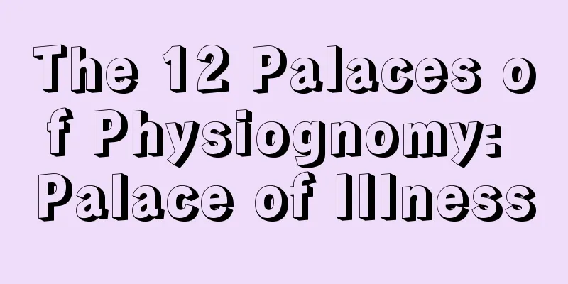 The 12 Palaces of Physiognomy: Palace of Illness